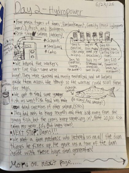 Handwritten student notes and sketches from a visit to Mossyrock Dam and powerhouse, including drawings of the dam, a generator, control panel and miniature hydropower model. Notes include, “Today I learn that I am not an engineer. But that comes later!” and “I think they’re hiding aliens.”